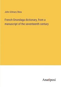 bokomslag French-Onondaga dictionary, from a manuscript of the seventeenth century