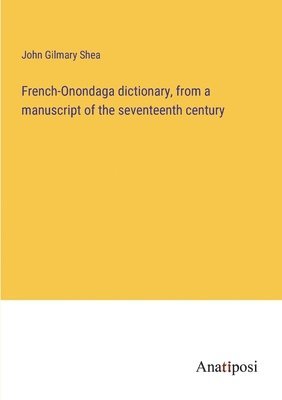 French-Onondaga dictionary, from a manuscript of the seventeenth century 1