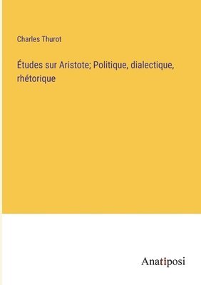 bokomslag tudes sur Aristote; Politique, dialectique, rhtorique