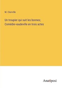 bokomslag Un troupier qui suit les bonnes; Comdie-vaudeville en trois actes