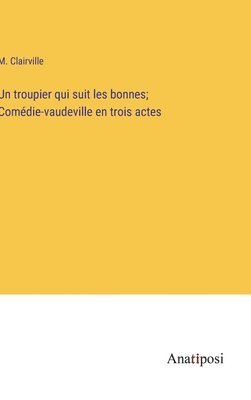 bokomslag troupier qui suit les bonnes; Comédie-vaudeville en trois actes