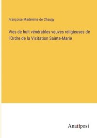 bokomslag Vies de huit vnrables veuves religieuses de l'Ordre de la Visitation Sainte-Marie
