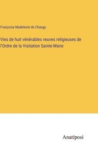bokomslag Vies de huit vnrables veuves religieuses de l'Ordre de la Visitation Sainte-Marie