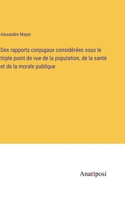 bokomslag Des rapports conjugaux considres sous le tirple point de vue de la population, de la sant et de la morale publique