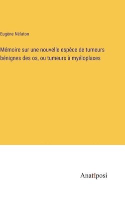 Mmoire sur une nouvelle espce de tumeurs bnignes des os, ou tumeurs  myloplaxes 1