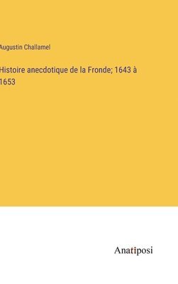 bokomslag Histoire anecdotique de la Fronde; 1643  1653