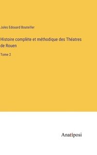 bokomslag Histoire complte et mthodique des Thatres de Rouen
