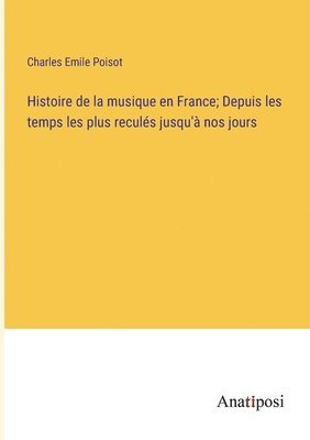 bokomslag Histoire de la musique en France; Depuis les temps les plus reculés jusqu'à nos jours