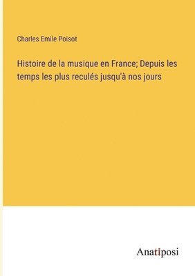 bokomslag Histoire de la musique en France; Depuis les temps les plus reculs jusqu' nos jours