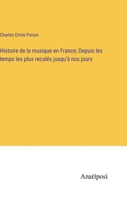 bokomslag Histoire de la musique en France; Depuis les temps les plus reculs jusqu' nos jours