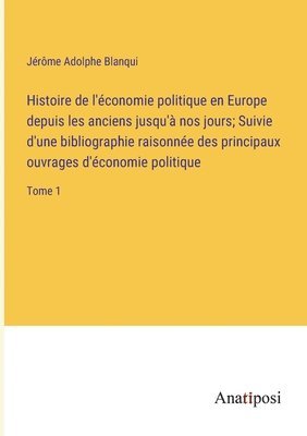 Histoire de l'économie politique en Europe depuis les anciens jusqu'à nos jours; Suivie d'une bibliographie raisonnée des principaux ouvrages d'économie politique