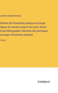 bokomslag Histoire de l'conomie politique en Europe depuis les anciens jusqu' nos jours; Suivie d'une bibliographie raisonne des principaux ouvrages d'conomie politique