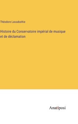 bokomslag Histoire du Conservatoire imprial de musique et de dclamation