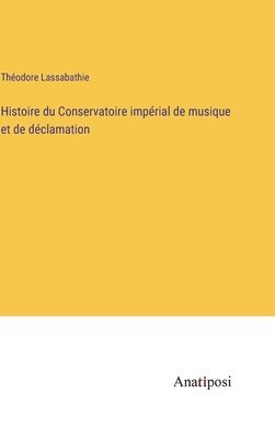 Histoire du Conservatoire imprial de musique et de dclamation 1