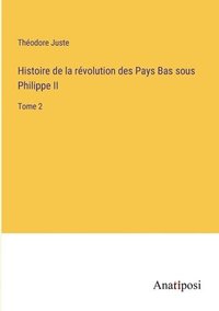 bokomslag Histoire de la rvolution des Pays Bas sous Philippe II