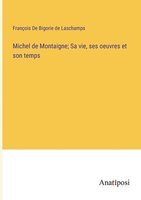 bokomslag Michel de Montaigne; Sa vie, ses oeuvres et son temps