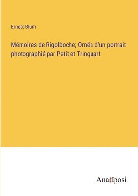 bokomslag Mémoires de Rigolboche; Ornés d'un portrait photographié par Petit et Trinquart