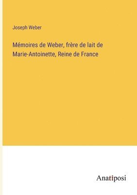 bokomslag Mmoires de Weber, frre de lait de Marie-Antoinette, Reine de France