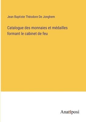 bokomslag Catalogue des monnaies et mdailles formant le cabinet de feu