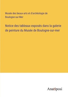 Notice des tableaux exposs dans la galerie de peinture du Muse de Boulogne-sur-mer 1