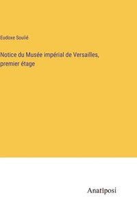 bokomslag Notice du Muse imprial de Versailles, premier tage