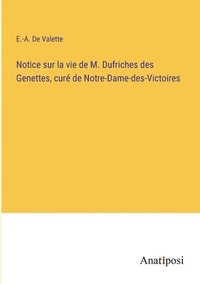 bokomslag Notice sur la vie de M. Dufriches des Genettes, cur de Notre-Dame-des-Victoires