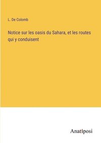 bokomslag Notice sur les oasis du Sahara, et les routes qui y conduisent
