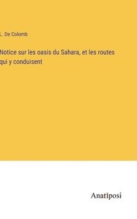 bokomslag Notice sur les oasis du Sahara, et les routes qui y conduisent