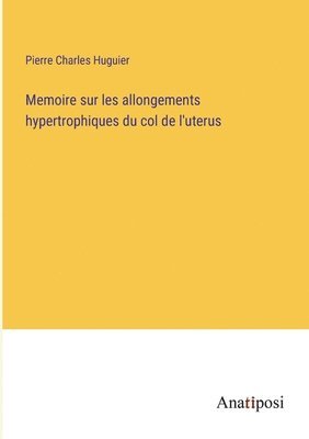 bokomslag Memoire sur les allongements hypertrophiques du col de l'uterus