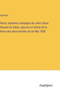 bokomslag Alesia, septime campagne de Jules Csar; Rsum du dbat, rponse  l'article de la Revue des deux-mondes du ler Mai 1858