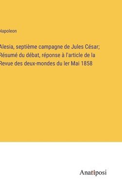 Alesia, septime campagne de Jules Csar; Rsum du dbat, rponse  l'article de la Revue des deux-mondes du ler Mai 1858 1