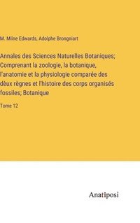 bokomslag Annales des Sciences Naturelles Botaniques; Comprenant la zoologie, la botanique, l'anatomie et la physiologie compare des dux rgnes et l'histoire des corps organiss fossiles; Botanique