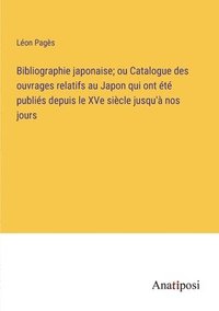bokomslag Bibliographie japonaise; ou Catalogue des ouvrages relatifs au Japon qui ont t publis depuis le XVe sicle jusqu' nos jours