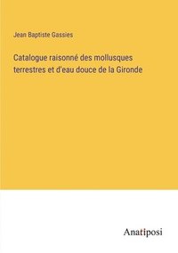 bokomslag Catalogue raisonn des mollusques terrestres et d'eau douce de la Gironde