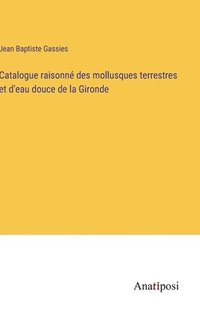 bokomslag Catalogue raisonn des mollusques terrestres et d'eau douce de la Gironde