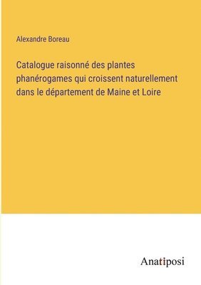bokomslag Catalogue raisonn des plantes phanrogames qui croissent naturellement dans le dpartement de Maine et Loire