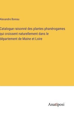 bokomslag Catalogue raisonn des plantes phanrogames qui croissent naturellement dans le dpartement de Maine et Loire