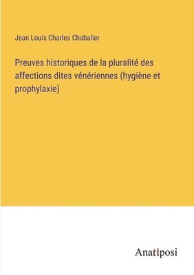 Preuves historiques de la pluralit des affections dites vnriennes (hygine et prophylaxie) 1