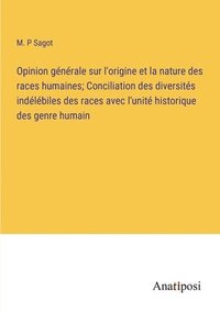 bokomslag Opinion gnrale sur l'origine et la nature des races humaines; Conciliation des diversits indlbiles des races avec l'unit historique des genre humain