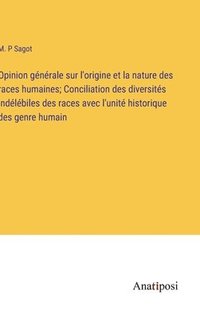 bokomslag Opinion gnrale sur l'origine et la nature des races humaines; Conciliation des diversits indlbiles des races avec l'unit historique des genre humain