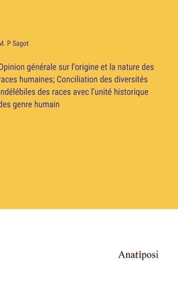 bokomslag Opinion gnrale sur l'origine et la nature des races humaines; Conciliation des diversits indlbiles des races avec l'unit historique des genre humain