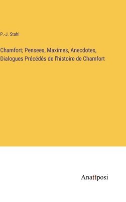 P -J Stahl, P. -J Stahl, P.-J. Stahl, P. -J. Stahl - Chamfort; Pensees, Maximes, Anecdotes, Dialogues Précédés de l'histoire de Chamfort, Inbunden
