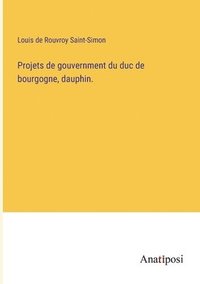 bokomslag Projets de gouvernment du duc de bourgogne, dauphin.