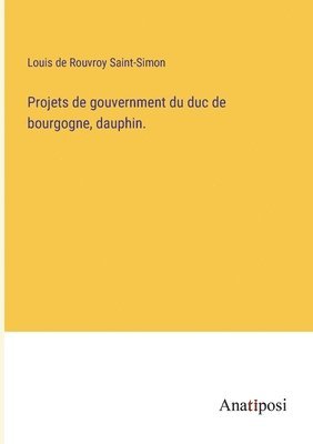 Projets de gouvernment du duc de bourgogne, dauphin. 1