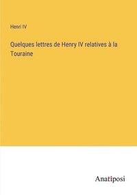 bokomslag Quelques lettres de Henry IV relatives à la Touraine