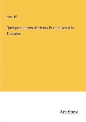 bokomslag Quelques lettres de Henry IV relatives à la Touraine