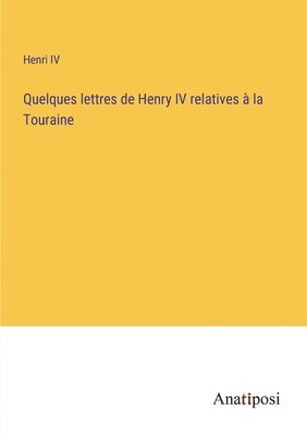 bokomslag Quelques lettres de Henry IV relatives  la Touraine