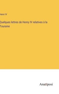 bokomslag Quelques lettres de Henry IV relatives à la Touraine