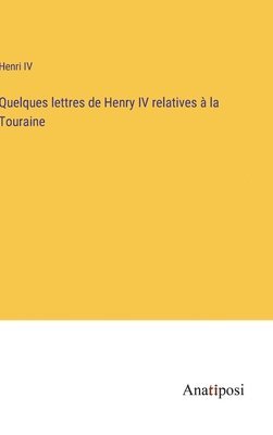 Quelques lettres de Henry IV relatives  la Touraine 1