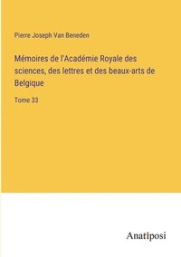 bokomslag Mémoires de l'Académie Royale des sciences, des lettres et des beaux-arts de Belgique: Tome 33